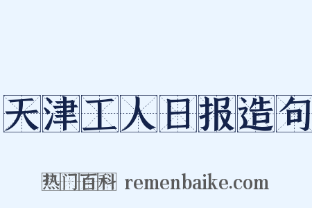 天津工人日报造句是什么意思的图片